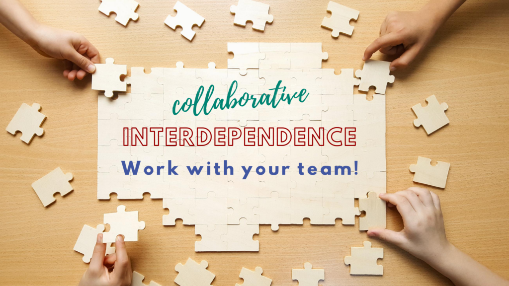 Collaborative Interdependence. Work with your team!